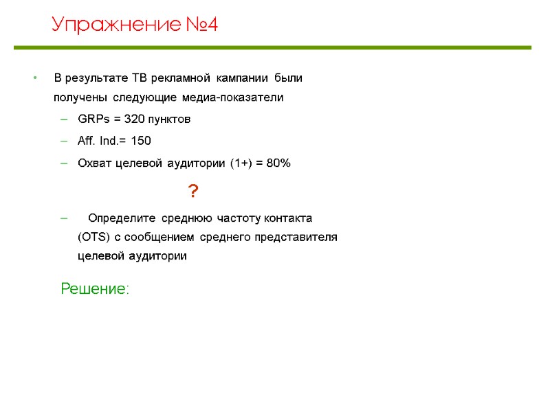 Упражнение №4  В результате ТВ рекламной кампании были получены следующие медиа-показатели GRPs =